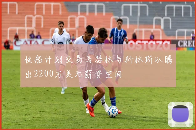 快船计划交易马瑟林与科林斯以腾出2200万美元薪资空间